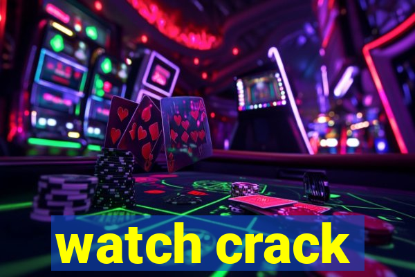 watch crack